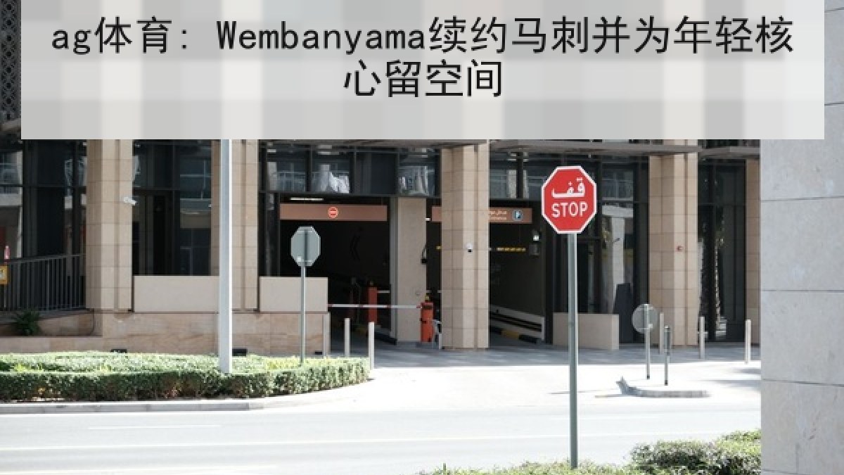 ag体育: Wembanyama续约马刺并为年轻核心留空间