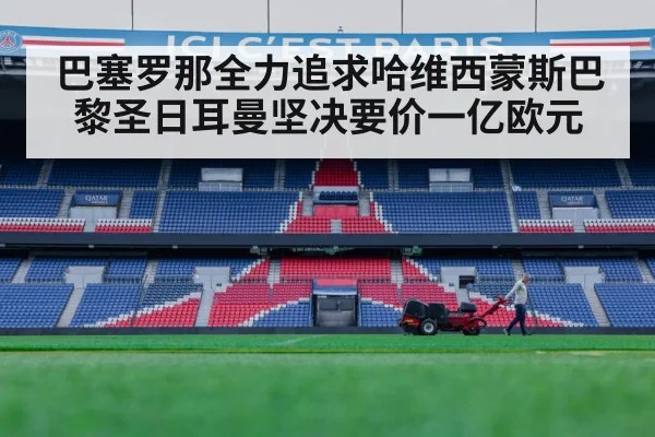 巴塞罗那全力追求哈维西蒙斯巴黎圣日耳曼坚决要价一亿欧元
