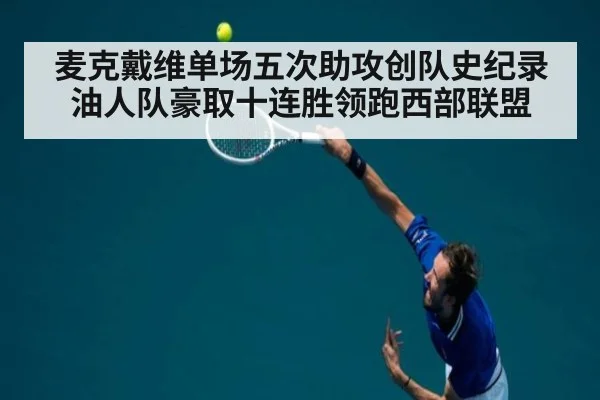麦克戴维单场五次助攻创队史纪录 油人队豪取十连胜领跑西部联盟