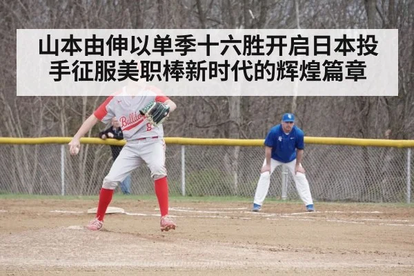 山本由伸以单季十六胜开启日本投手征服美职棒新时代的辉煌篇章