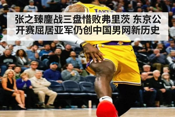 张之臻鏖战三盘惜败弗里茨 东京公开赛屈居亚军仍创中国男网新历史